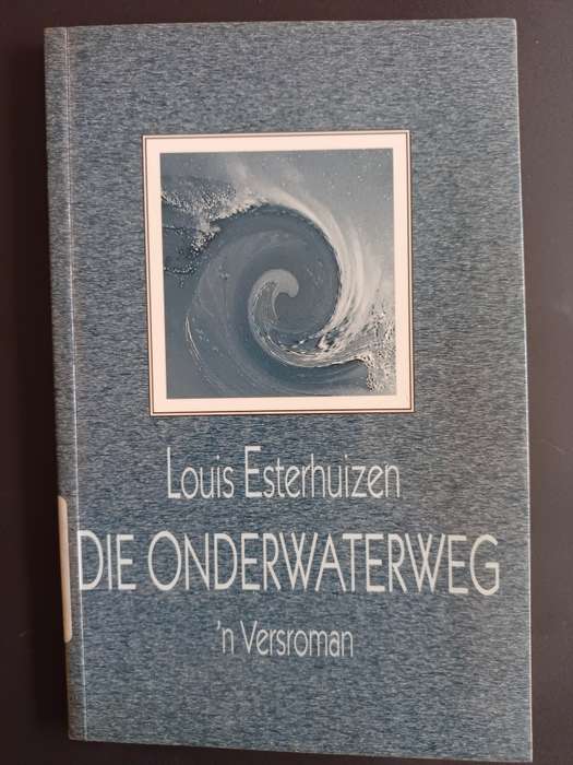 Die Onderwaterweg 'n Versroman / Louis Esterhuizen