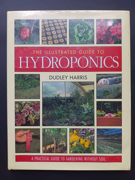 The Illustrated Guide to Hydroponics / Dudley Harris (Hardcover)
