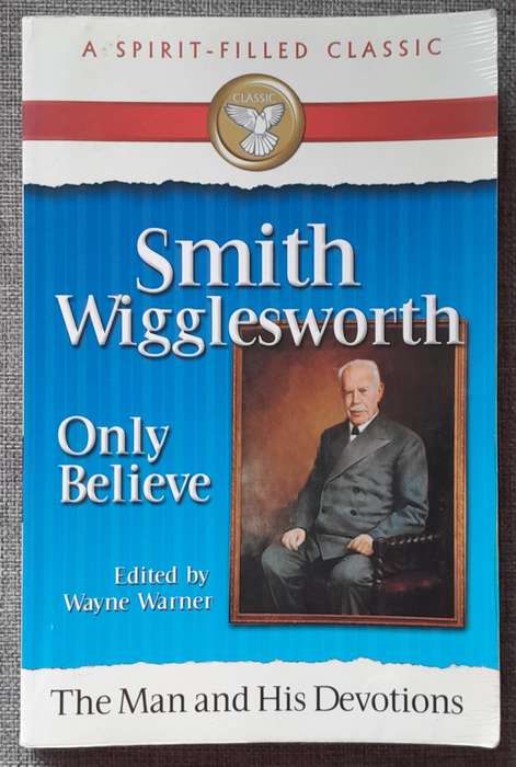 Only Believe - Smith Wigglesworth edited by Wayne Warner