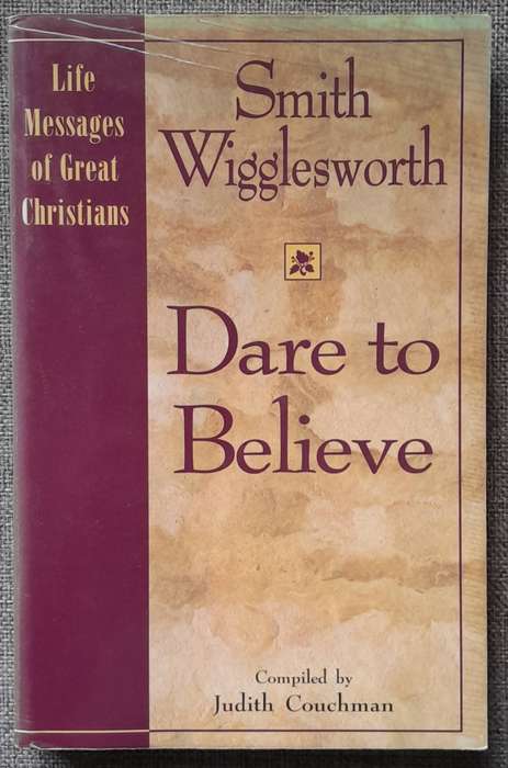 Dare to believe - Smith Wigglesworth