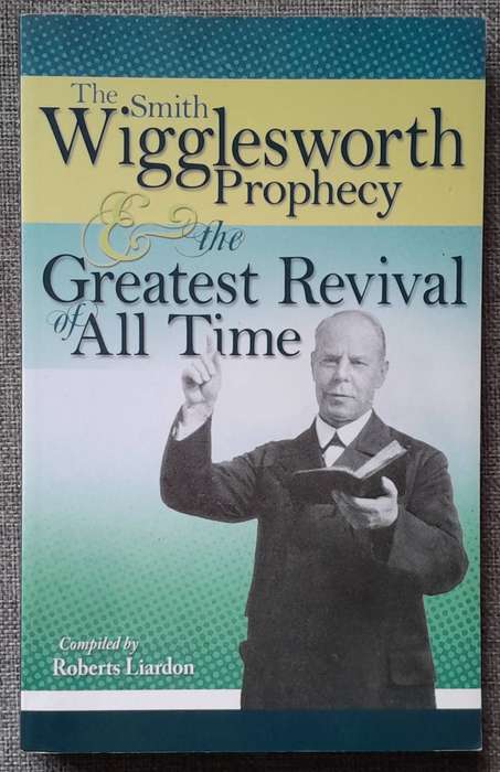 Smith Wigglesworth Prophecy and the greatest revival of all time - Roberts Liardon