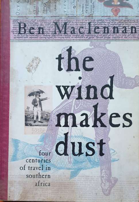 The Wind Makes Dust - Four Centuries of Travel in South Africa