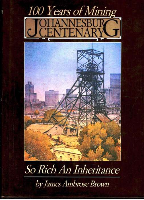 So Rich An Inheritance - 100 Years of Mining  --  James Ambrose Brown