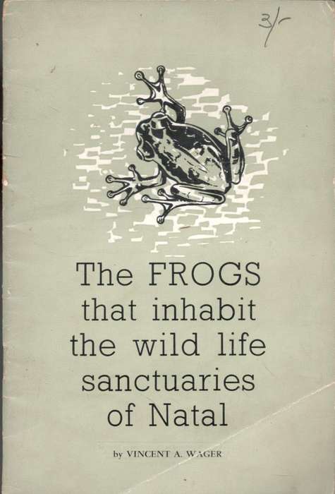The Frogs that Inhabit the wild live Sanctuaries of Natal --  Vincent A Wager