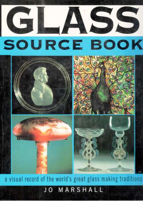Glass Source Book  --  A Visual Record of the World's Great Glass Making Traditions - Jo Marshall