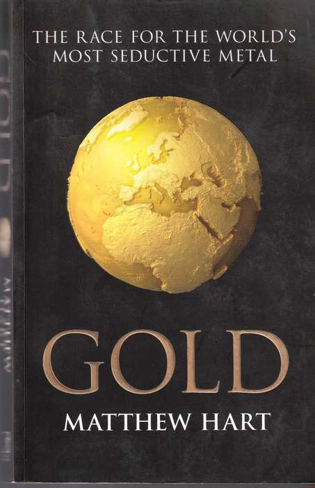 Gold  --  The Race for the World's Most SeductiveMetal  --  Matthew Hart