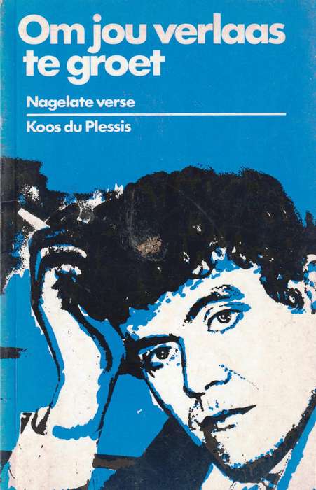 Om Jou Verlaas te Groet  --  Nagelate Verse  --  Koos du Plessis