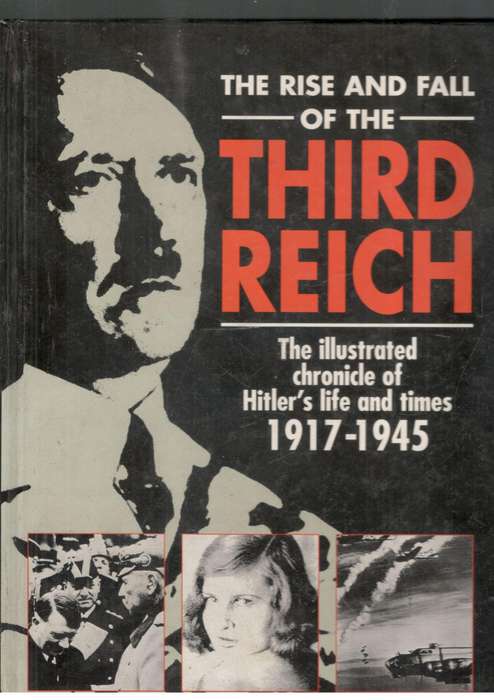 The Rise and Fall of the Third Reich  --  The Illustrated Chronicle of Hitler's Life and Times