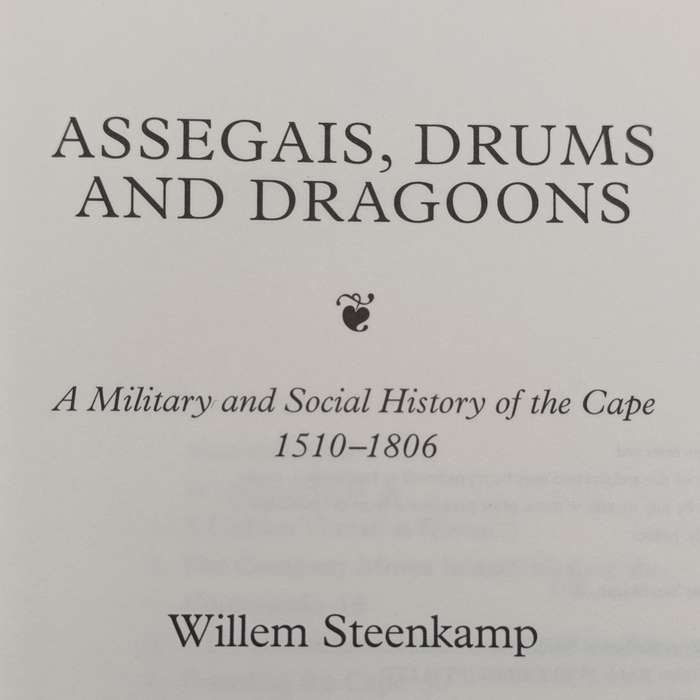 Assegais, Drums and Dragons - A Military and Social history of the Cape by Willem Steenkamp