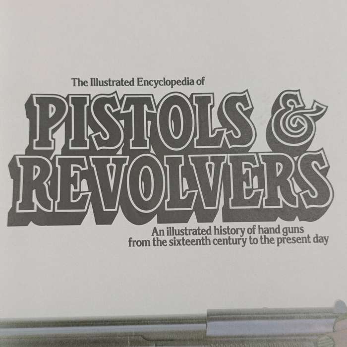 Illustrated encyclopedia of pistols & revolvers - Major Frederick Myatt MC 1980 edition