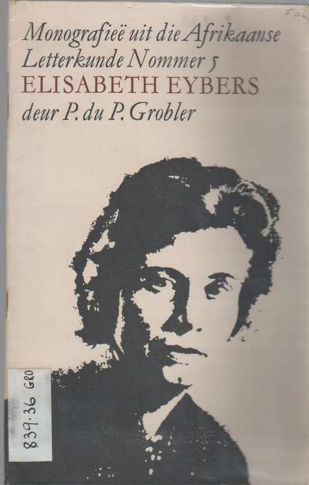 MONOGRAFIEE UIT DIE AFRIKAANSE LETTERKUNDE NOMMER 5 ELIZABETH EYBERS - P DU P GROBLER (OUD)