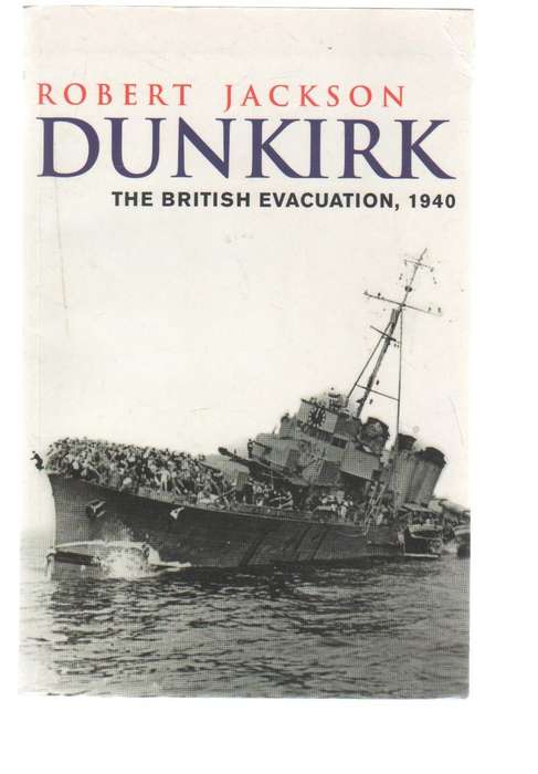 DUNKIRK, THE BRITISH EVACUATION, 1940 - ROBERT JACKSON (2002)