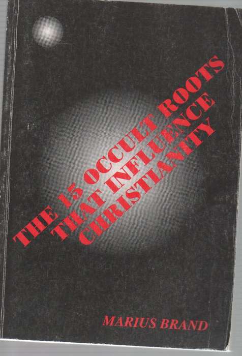 THE 15 OCCULT ROOTS THAT INFLUENCE CHRISTIANITY - MARIUS BRAND (1 ST EDITION 2004)