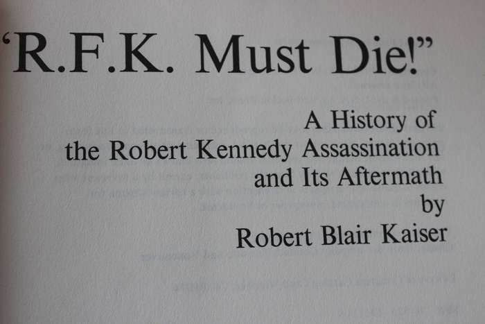 R.F.K. MUST DIE! Robert Blair Kaiser. (Robert Kennedy's Assassination and Aftermath)