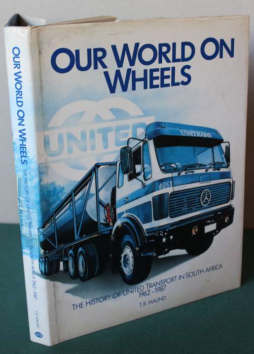 OUR WORLD ON WHEELS. History of United Transport in South Africa 1962-1987. T.B. Maund.