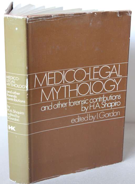 MEDICO-LEGAL MYTHOLOGY and other forensic contributions by H.A. Shapiro. Edited by I. Gordon.