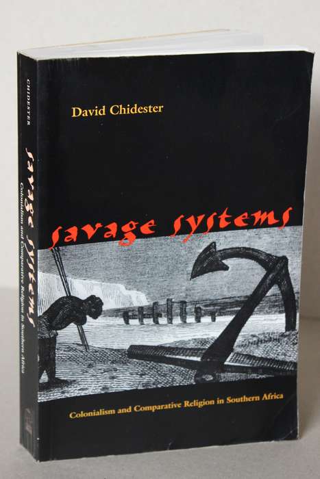 SAVAGE SYSTEMS  (Colonialism and Comparative Religion in Southern Africa) by David Chidester