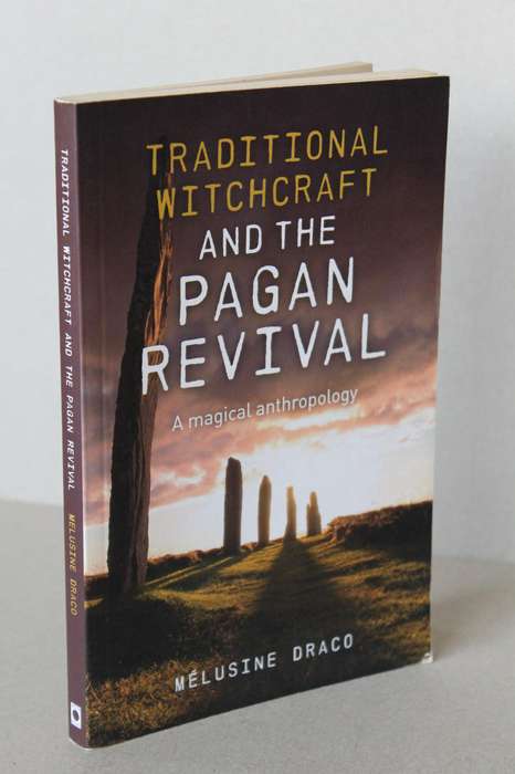 TRADITIONAL WITCHCRAFT AND THE PAGAN REVIVAL  by Melusine Draco (A Magical Anthropology)