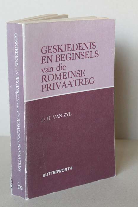 GESKIEDENIS EN BEGINSELS VAN DIE ROMEINSE PRIVAATREG  deur D. H. van Zyl