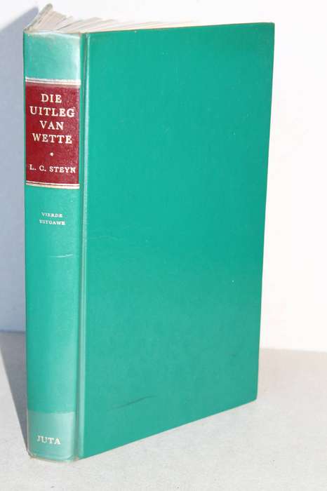 DIE UITLEG VAN WETTE  deur L. C. Steyn  Vierde Uitgawe met medewerking van S. I. E. van Tonder