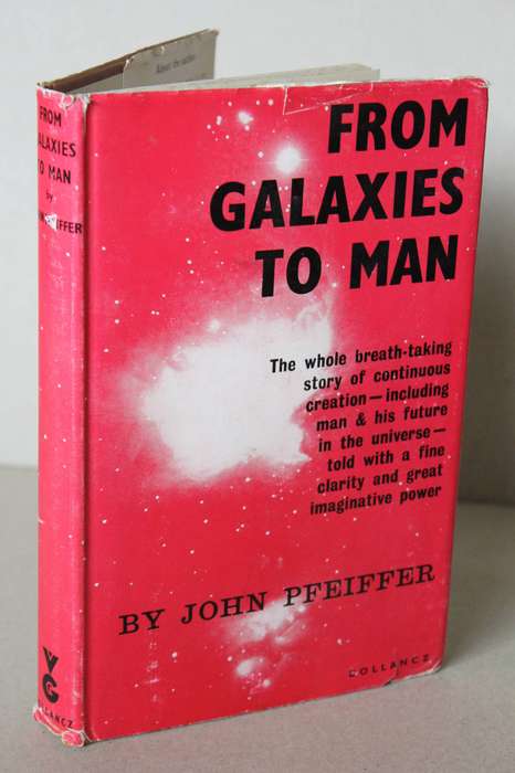 FROM GALAXIES TO MAN  by John Pfeiffer  (The Story of the beginnings of things)