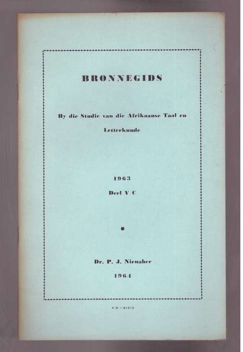Bronnegids by die studie van die Afrikaanse Taal en Letterkunde, 1963, deel V-C  Deur P.J. Nienaber