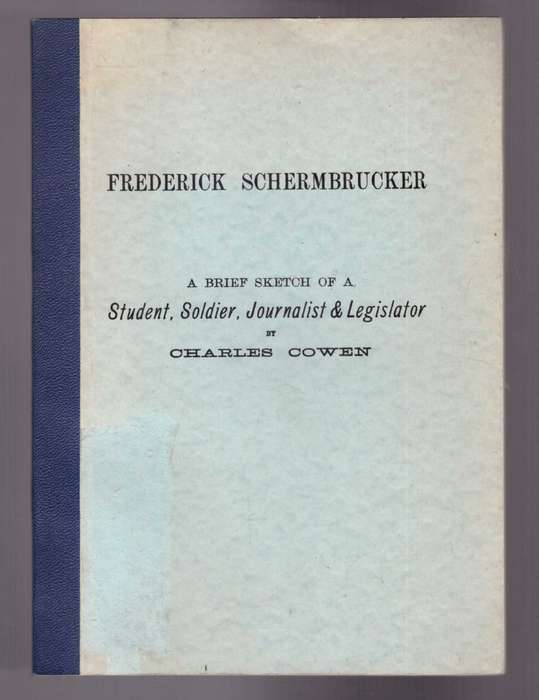 Frederick Schermbrucker : A Brief Sketch of a Student, Soldier, Journalist & Legislator