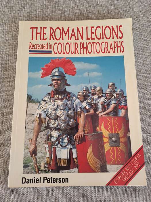 The Roman Legions Recreated in Colour - Daniel Peterson
