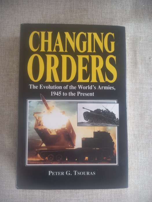 Changing Orders Evolution of the World's Armies, 1945 to the Present - Peter G Tsouras