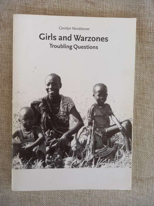 Girls and Warzones: Troubling Questions - Carolyn Nordstrom