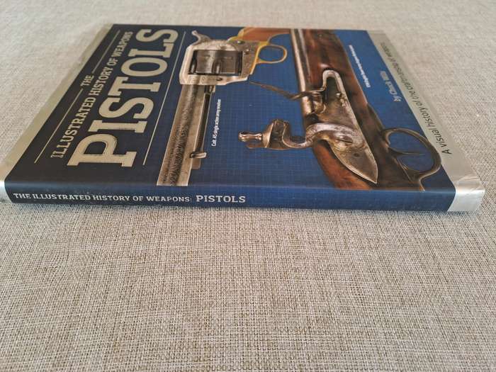 The Illustrated History of Weapons: Pistols