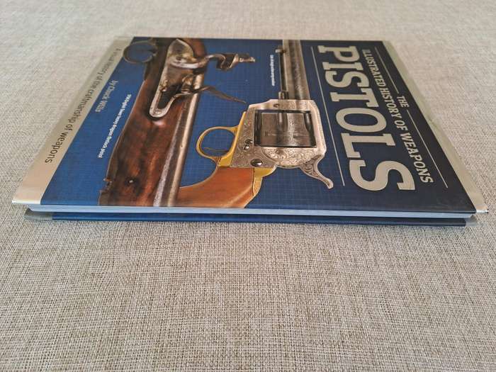 The Illustrated History of Weapons: Pistols