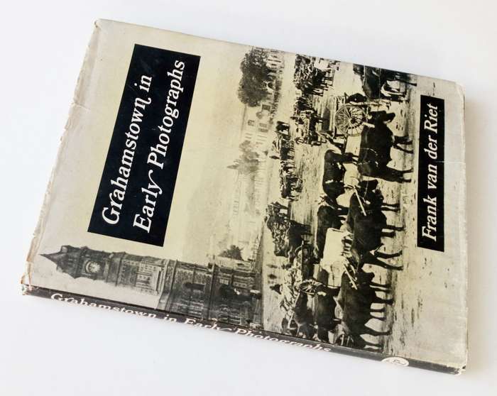 Grahamstown in Early Photographs, by Frank van der Riet. Published by David Philip Publisher, 1974.