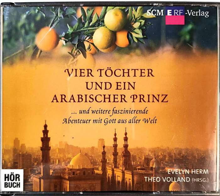 Vier Tochter und ein arabischer Prinz: ... und weitere faszinierende Abenteuer mit Gott aus aller...