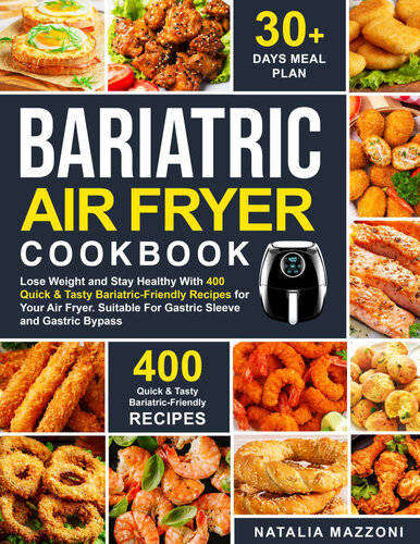BARIATRIC AIR FRYER COOKBOOK - Lose Weight and Stay Healthy With 400 Quick & Tasty Bariatric-Friendl