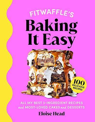 Fitwaffle's Baking It Easy - All My Best 3-Ingredient Recipes and Most-Loved Sweets and Desserts