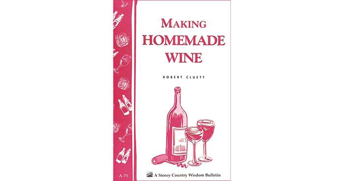Making Homemade Wine - Storey's Country Wisdom Bulletin A-75
