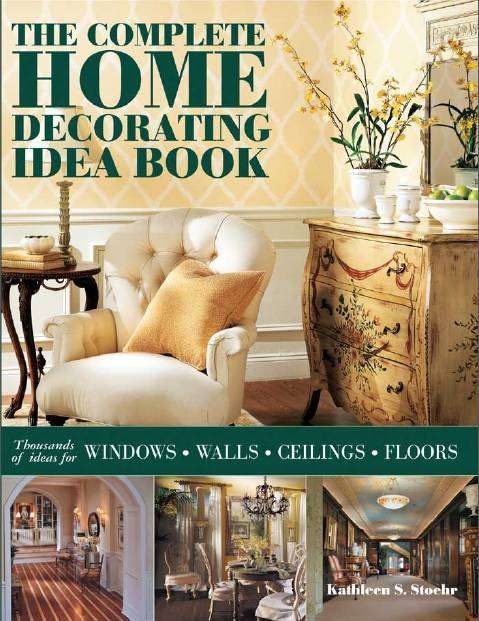 The Complete Home Decorating Idea Book - Kathleen S. Stoeh