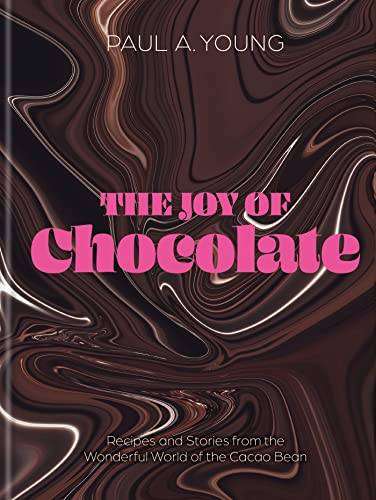 The Joy of Chocolate - Recipes and Stories from the Wonderful World of the Cacao Bean