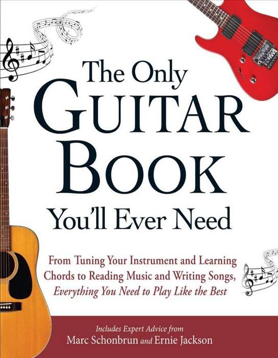 The Only Guitar Book Youll Ever Need  From Tuning Your Instrument And Learning Chords To Reading Mus