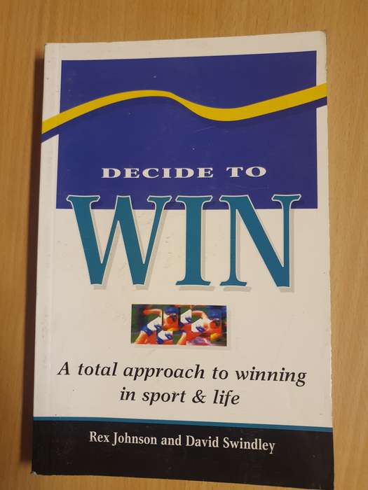 Decide to Win - A Total Approach to Winning in Sport and in Life: Rex Johnson, David Swindley