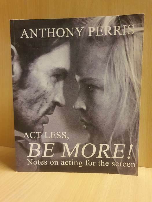 Act Less, Be More - Notes on Acting for the Screen: Anthony Perris (Paperback)