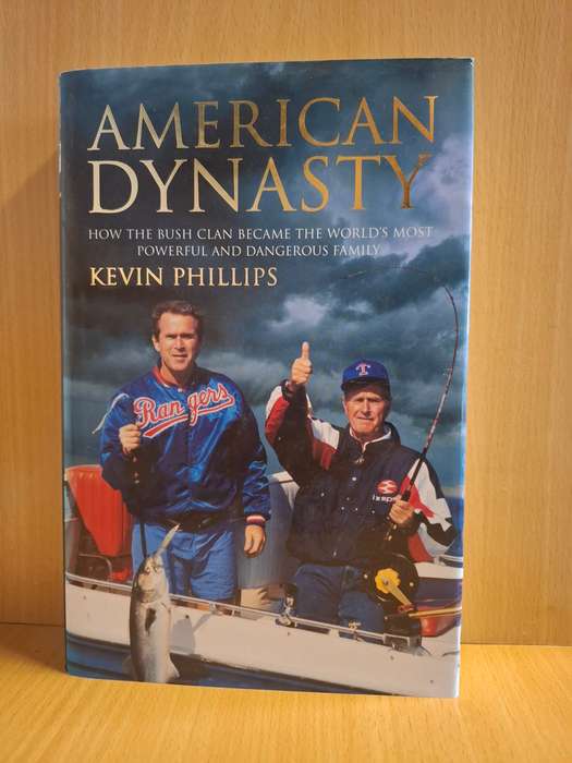 American Dynasty - How the Bush Clan Became the Most Powerful & Dangerous Family: Kevin  Phillips