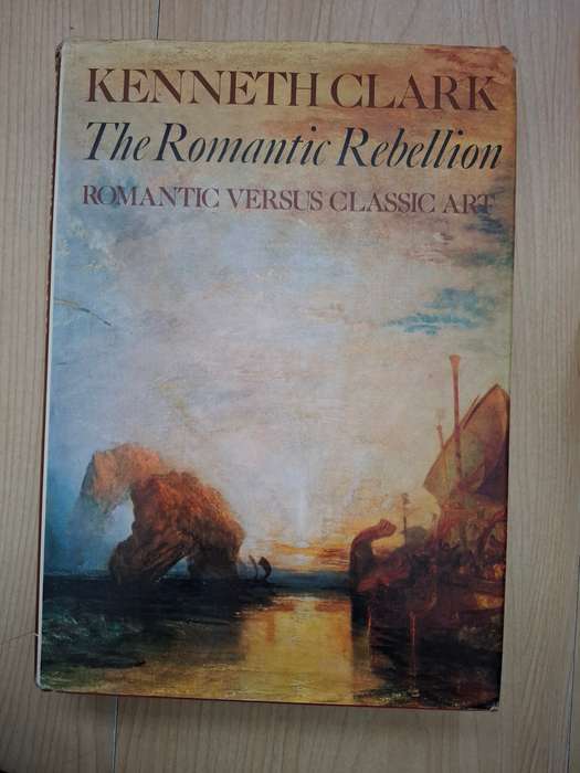 The Romantic rebellion - Romanti Versus Classic Art: Kenneth Clark  (Hardcover)