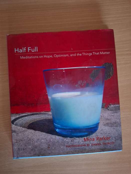 Half Full - Meditations on Hope, Optimism and the Things That Matter: Mina Parker (Hardcover)