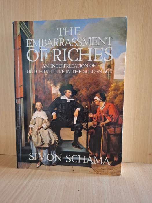 The Embarressment of Riches - An Interpretation of Dutch Culture in the Golden Age: Simon Schama