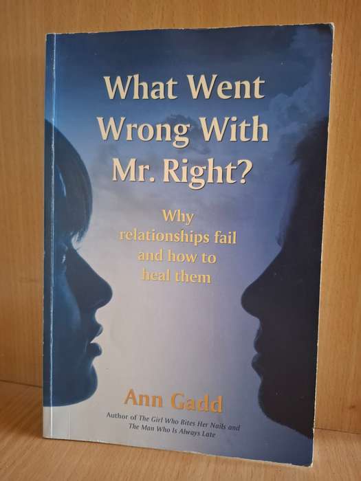 What Went Wrong with Mr. Right? Why Relationships Fail and how to Heal Them: Ann Gadd