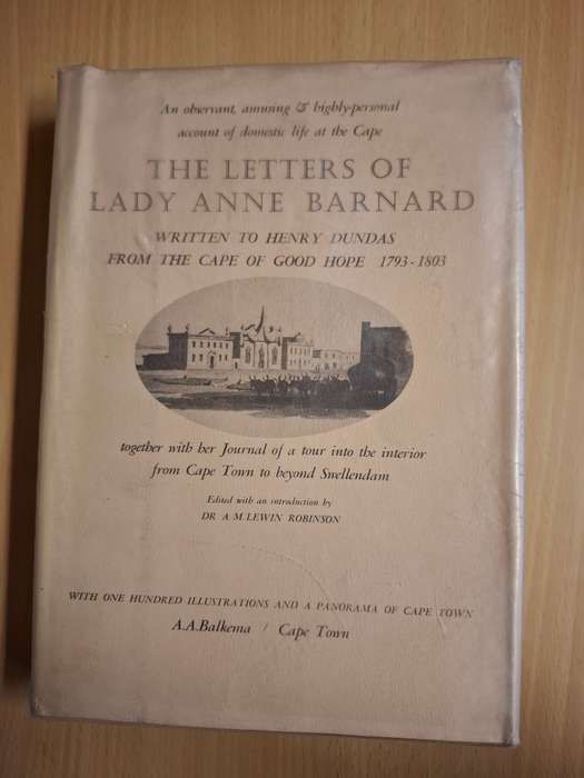 The Letters of Lady Anne Barnard - written to Henry Dundas from the Cape of Good Hope 1793 - 1803
