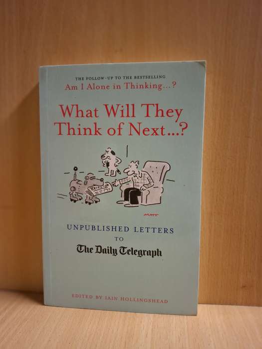 What Will They Think Of Next...?: Unpublished Letters to the Daily Telegraph