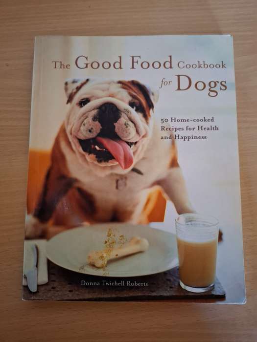 The Good Food Cookbook for Dogs - 50 Home-cooked Recipes for Health: Donna Twichell Roberts